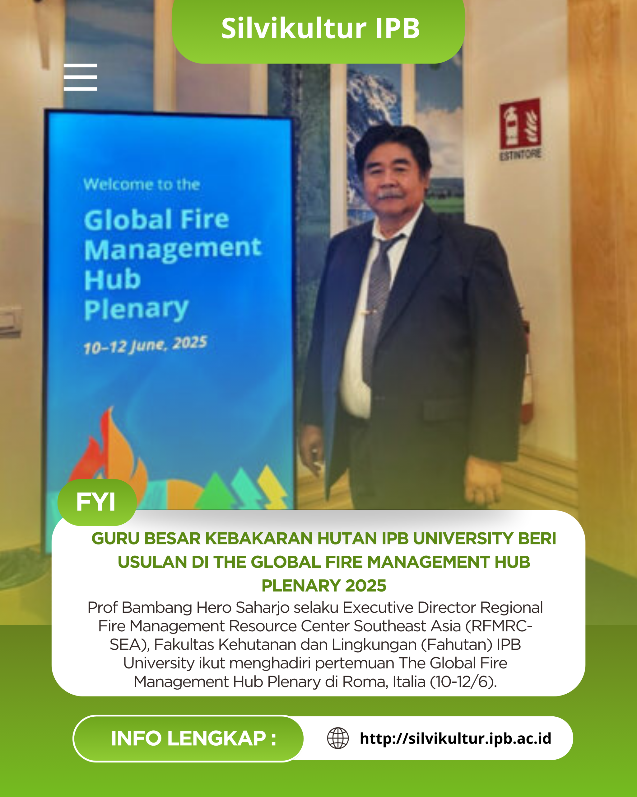 Prof Bambang Hero Saharjo selaku Executive Director Regional Fire Management Resource Center Southeast Asia (RFMRC-SEA), Fakultas Kehutanan dan Lingkungan (Fahutan) IPB University ikut menghadiri pertemuan The Global Fire Management Hub Plenary di Roma, Italia (10-12/6).